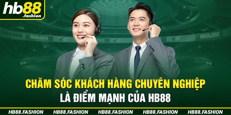 Chăm Sóc Khách Hàng Chuyên Nghiệp Là Điểm Mạnh Của HB88