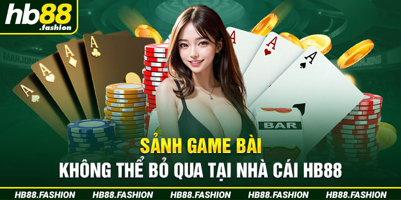 Sảnh Game Bài Không Thể Bỏ Qua Tại HB88